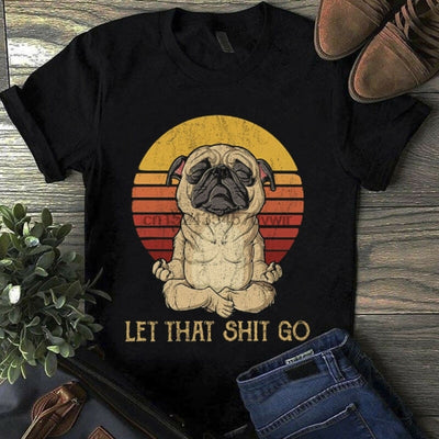 Pug Let That Shit Go Peace For Mind T Shirt - yogaflaunt